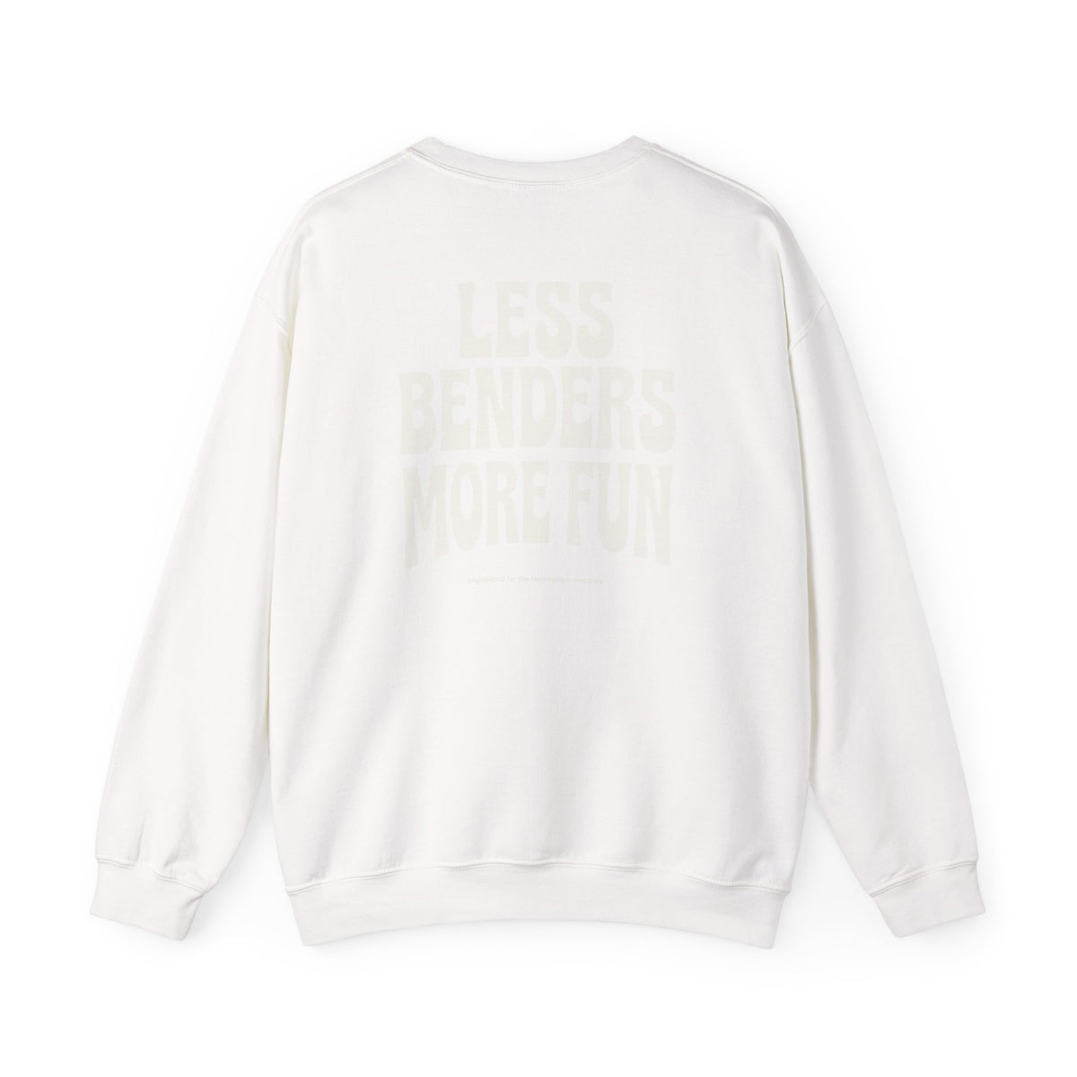 LESS BENDERS MORE FUN FRONT/Back Print Crewneck Sweatshirt - Made For the Terminally Conscious
