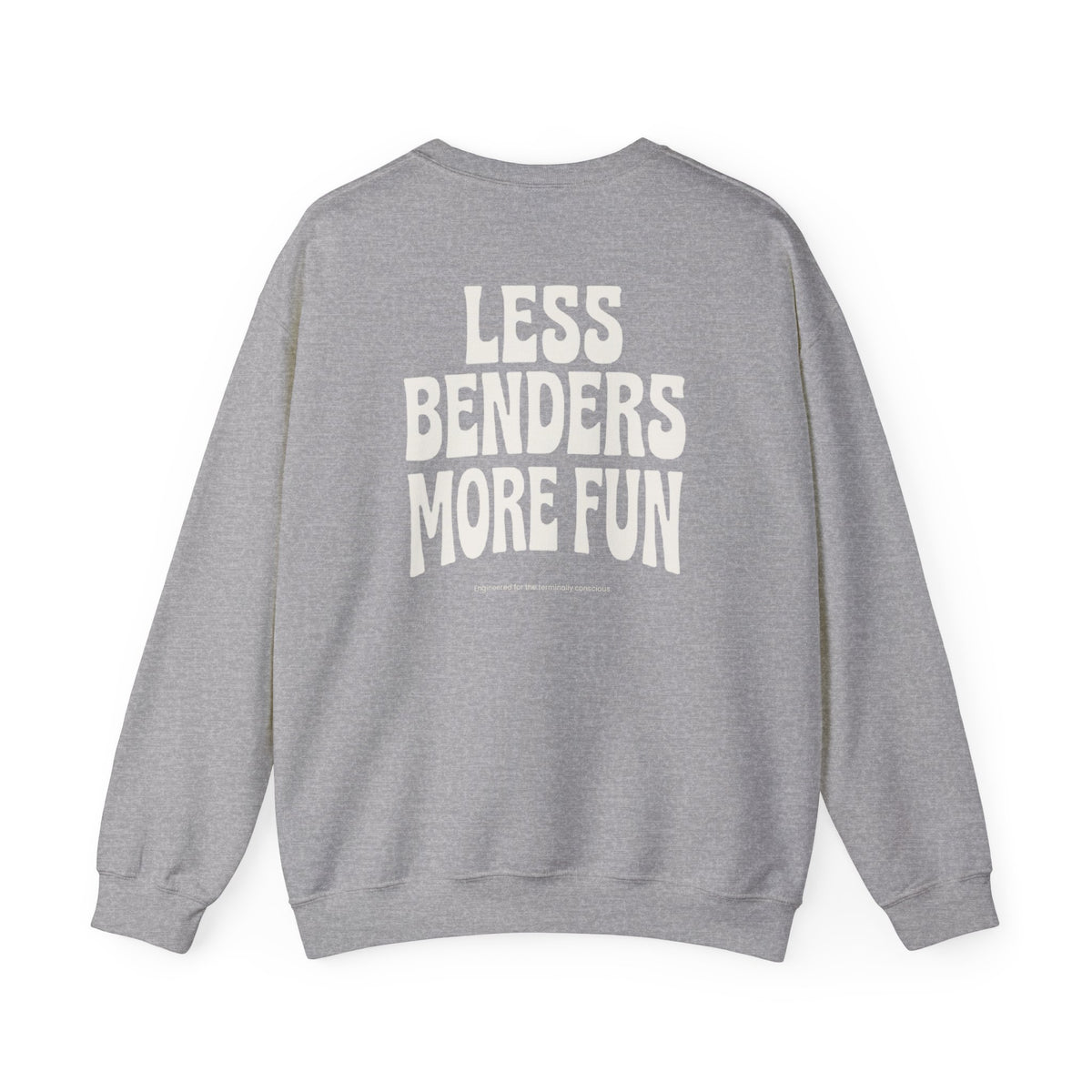 LESS BENDERS MORE FUN FRONT/Back Print Crewneck Sweatshirt - Made For the Terminally Conscious